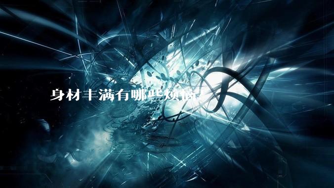 身材丰满有哪些烦恼？