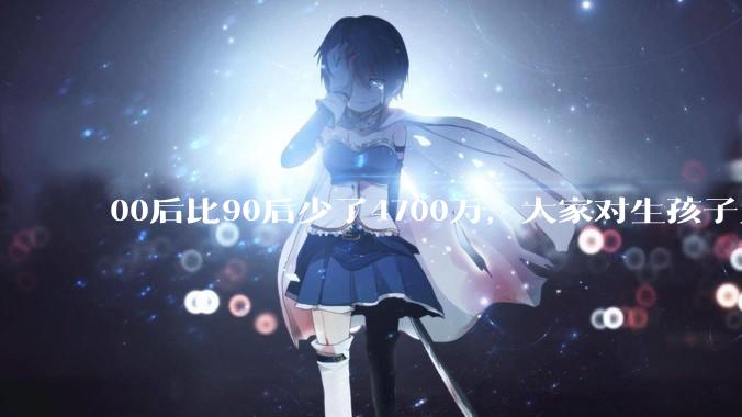 00后比90后少了4700万，大家对生孩子为什么越来越抗拒？